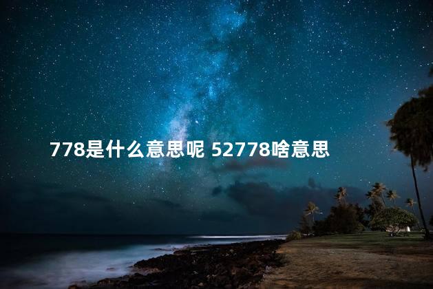 778是什么意思呢 52778啥意思